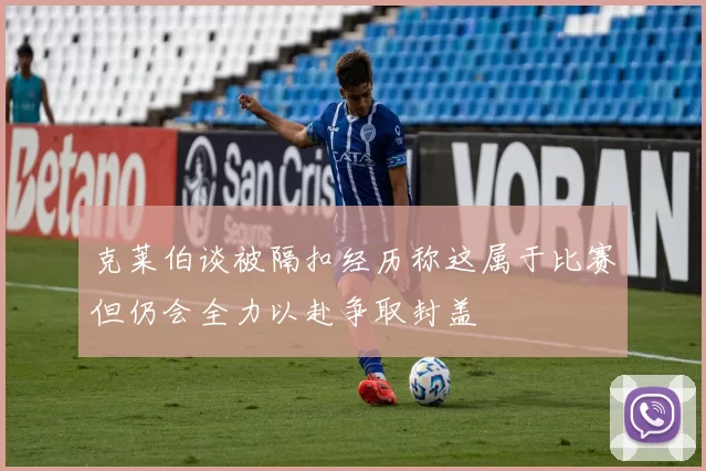 克莱伯谈被隔扣经历称这属于比赛但仍会全力以赴争取封盖